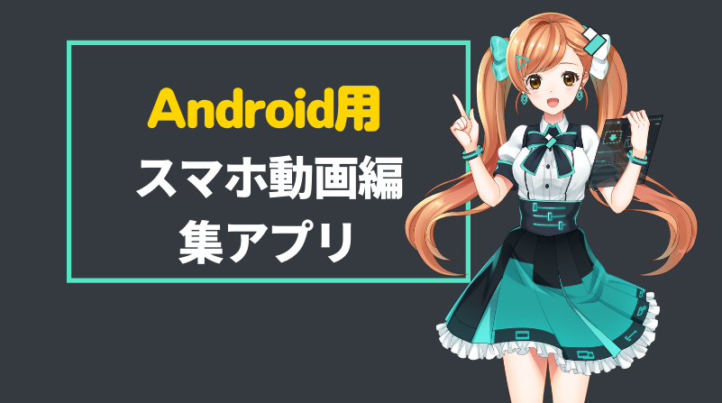 Android用スマホ動画編集アプリおすすめ5選