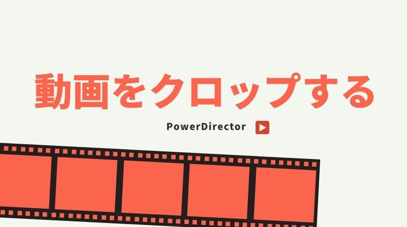 PowerDirectorで動画をクロップする方法